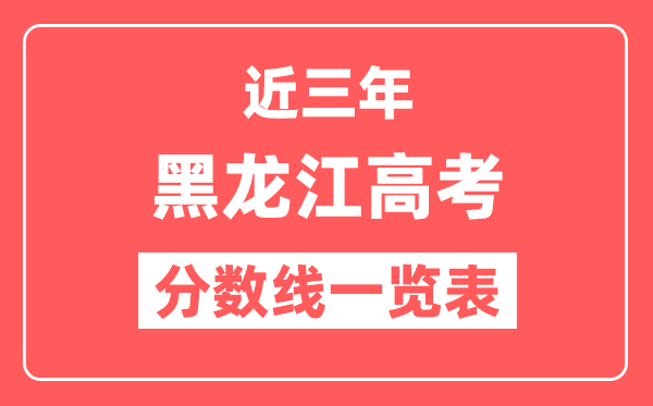 黑龙江近三年高考分数线一览表（含2022-2024年）