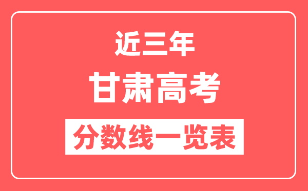 甘肃近三年高考分数线一览表（含2022-2024年）