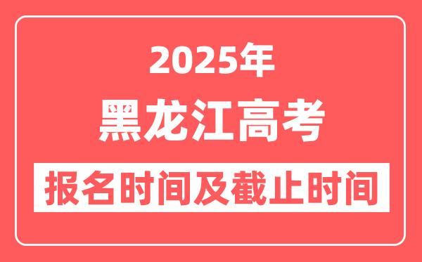 2025年黑龙江高考报名时间及截止时间