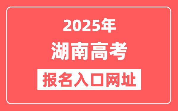 2025年湖南高考报名入口网址(https://ks.hneao.cn)