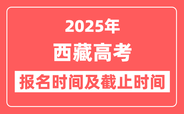 2025年西藏高考报名时间及截止时间