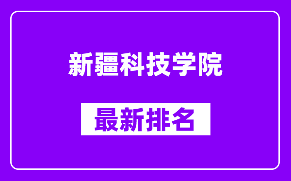 新疆科技学院最新排名,全国排名第几？