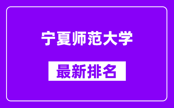 宁夏师范大学最新排名,全国排名第几？