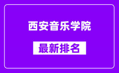 西安音乐学院最新排名_全国排名第几（2025最新）