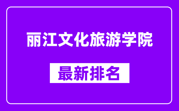 丽江文化旅游学院最新排名,全国排名第几（2025最新）