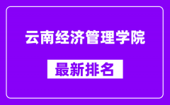 云南经济管理学院最新排名_全国排名第几（2025最新）