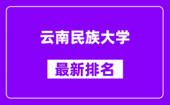 云南民族大学最新排名_全国排名第几