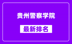 贵州警察学院最新排名_全国排名第几