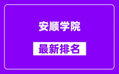 安顺学院最新排名_全国排名第几