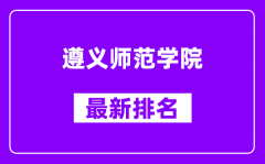 遵义师范学院最新排名_全国排名第几