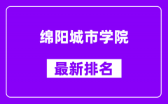 绵阳城市学院最新排名_全国排名第几