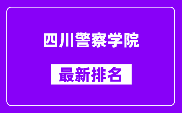 四川警察学院最新排名,全国排名第几