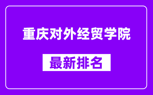 重庆对外经贸学院最新排名,全国排名第几