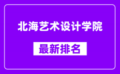 北海艺术设计学院最新排名_全国排名第几