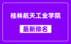 桂林航天工业学院最新排名_全国排名第几