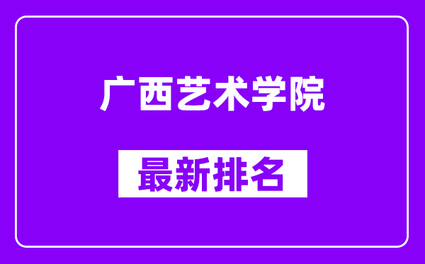 广西艺术学院最新排名,全国排名第几