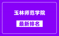 玉林师范学院最新排名_全国排名第几