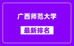 广西师范大学最新排名_全国排名第几