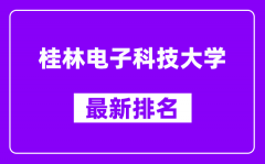 桂林电子科技大学最新排名_全国排名第几