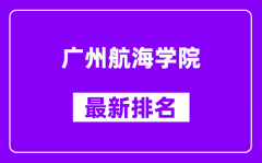 广州航海学院最新排名_全国排名第几