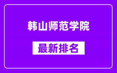 韩山师范学院最新排名_全国排名第几