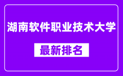 湖南软件职业技术大学最新排名_全国排名第几