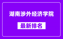 湖南涉外经济学院最新排名_全国排名第几