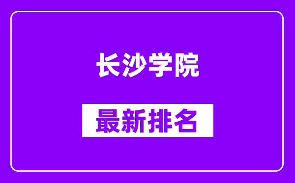 长沙学院最新排名,全国排名第几