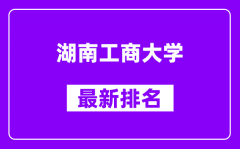 湖南工商大学最新排名_全国排名第几