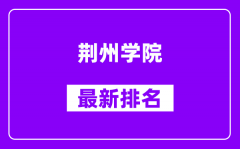 荆州学院最新排名_全国排名第几