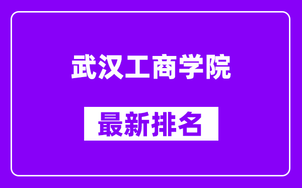 武汉工商学院最新排名,全国排名第几