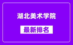 湖北美术学院最新排名_全国排名第几