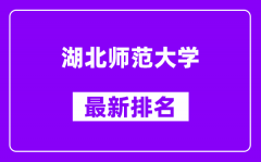 湖北师范大学最新排名_全国排名第几