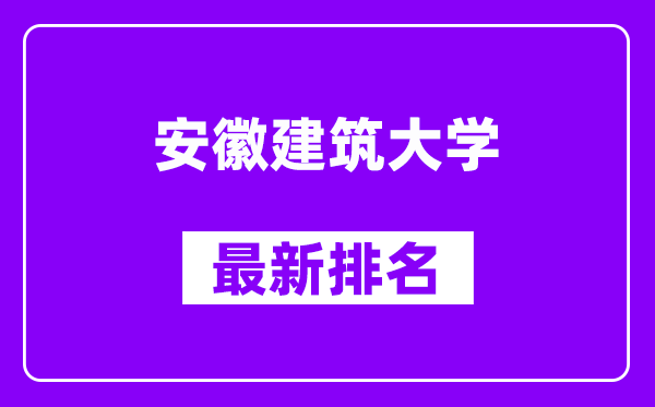 安徽建筑大学最新排名,全国排名第几