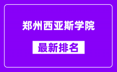 郑州西亚斯学院最新排名_全国排名第几