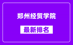 郑州经贸学院最新排名_全国排名第几