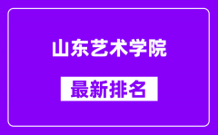 山东艺术学院最新排名_全国排名第几