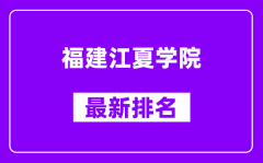 福建江夏学院最新排名_全国排名第几