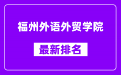 福州外语外贸学院最新排名_全国排名第几