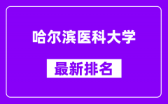 哈尔滨医科大学最新排名_全国排名第几