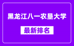 黑龙江八一农垦大学最新排名_全国排名第几