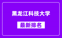 黑龙江科技大学最新排名_全国排名第几