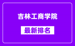 吉林工商学院最新排名_全国排名第几