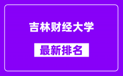 吉林财经大学最新排名_全国排名第几