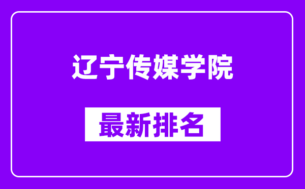 辽宁传媒学院最新排名,全国排名第几