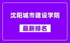 沈阳城市建设学院最新排名_全国排名第几