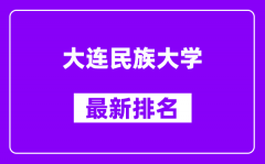 大连民族大学最新排名_全国排名第几