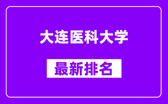 大连医科大学最新排名_全国排名第几