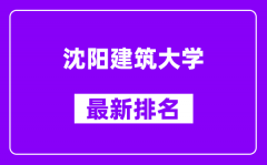 沈阳建筑大学最新排名_全国排名第几