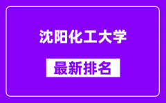 沈阳化工大学最新排名_全国排名第几